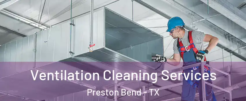 Ventilation Cleaning Services Preston Bend - TX