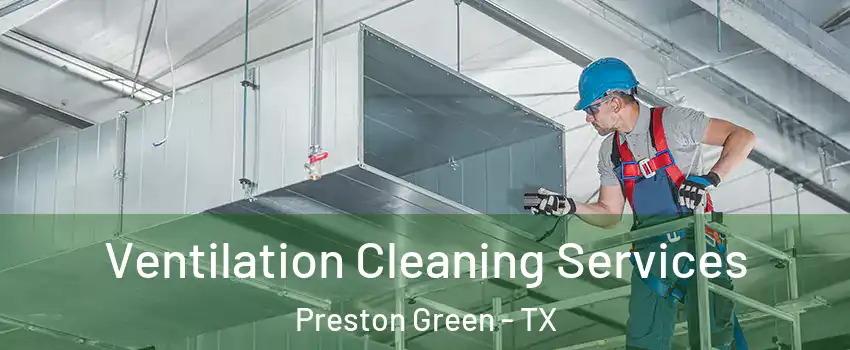 Ventilation Cleaning Services Preston Green - TX