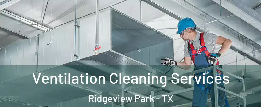 Ventilation Cleaning Services Ridgeview Park - TX