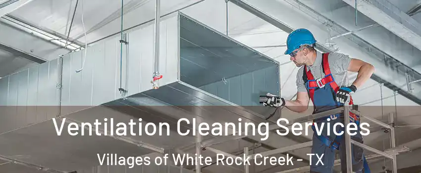 Ventilation Cleaning Services Villages of White Rock Creek - TX