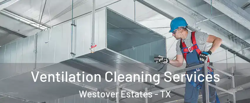 Ventilation Cleaning Services Westover Estates - TX