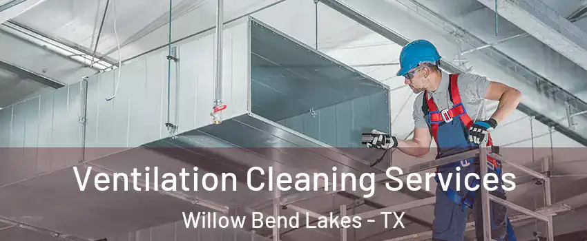 Ventilation Cleaning Services Willow Bend Lakes - TX