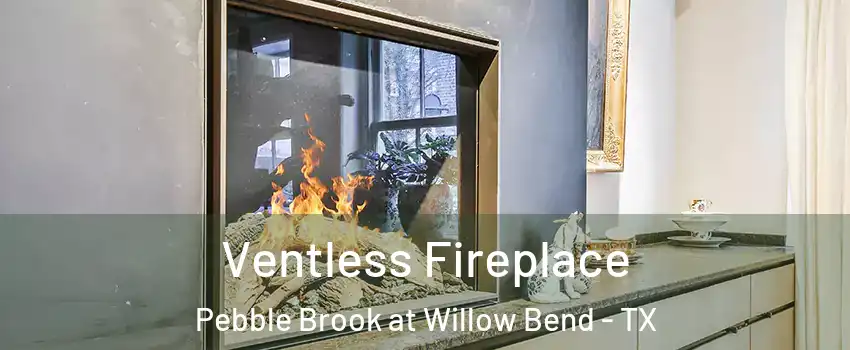 Ventless Fireplace Pebble Brook at Willow Bend - TX