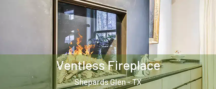 Ventless Fireplace Shepards Glen - TX