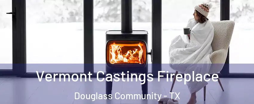 Vermont Castings Fireplace Douglass Community - TX