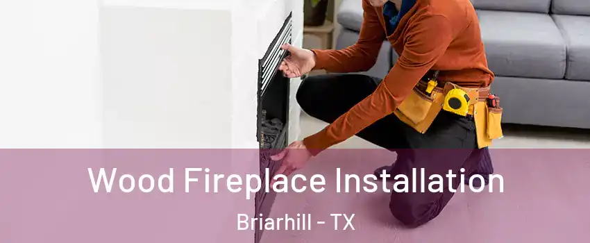 Wood Fireplace Installation Briarhill - TX