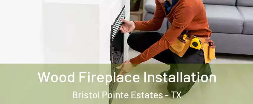 Wood Fireplace Installation Bristol Pointe Estates - TX