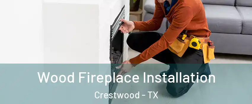 Wood Fireplace Installation Crestwood - TX