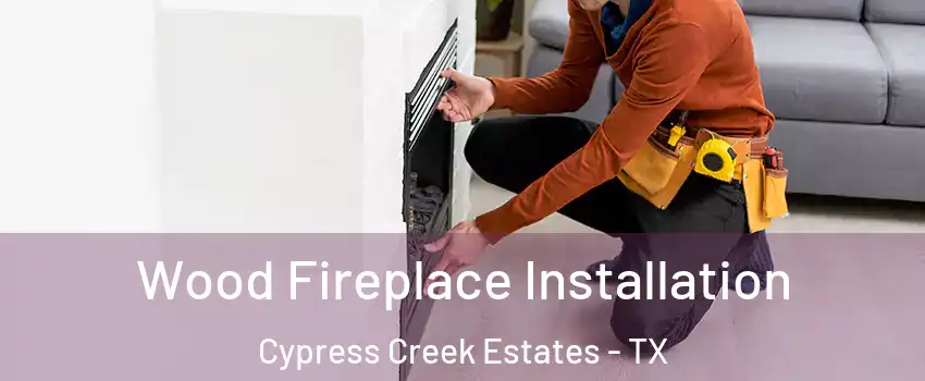 Wood Fireplace Installation Cypress Creek Estates - TX