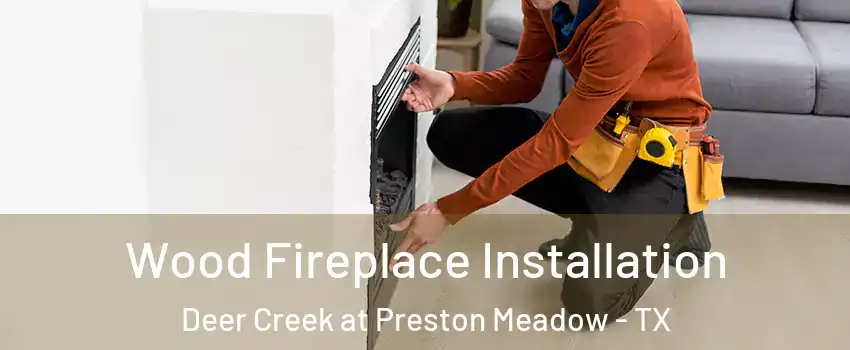 Wood Fireplace Installation Deer Creek at Preston Meadow - TX