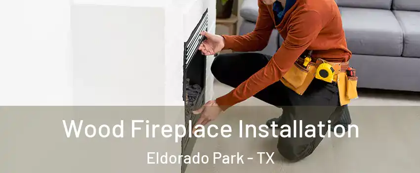 Wood Fireplace Installation Eldorado Park - TX