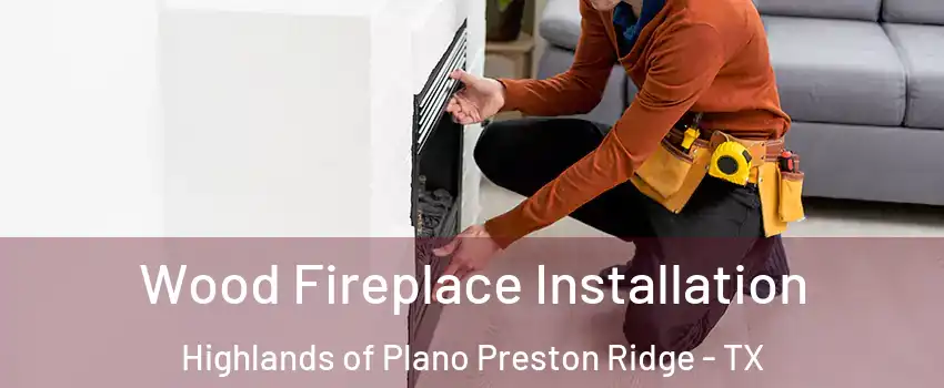 Wood Fireplace Installation Highlands of Plano Preston Ridge - TX