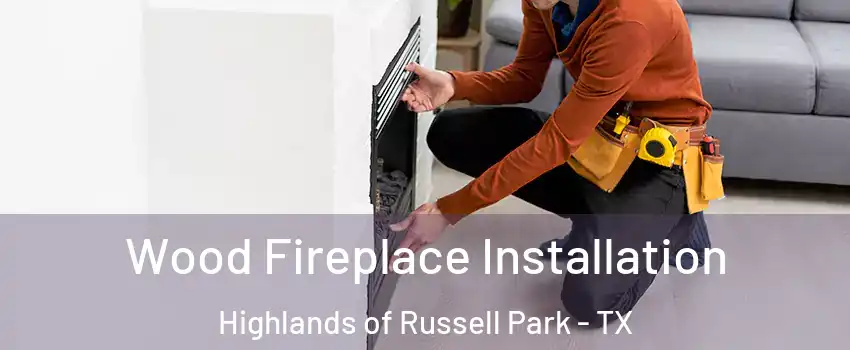 Wood Fireplace Installation Highlands of Russell Park - TX