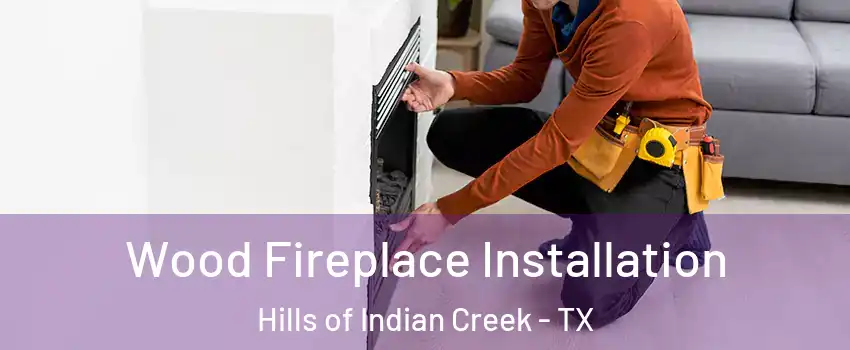 Wood Fireplace Installation Hills of Indian Creek - TX