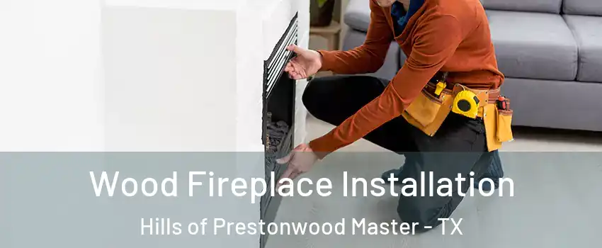 Wood Fireplace Installation Hills of Prestonwood Master - TX