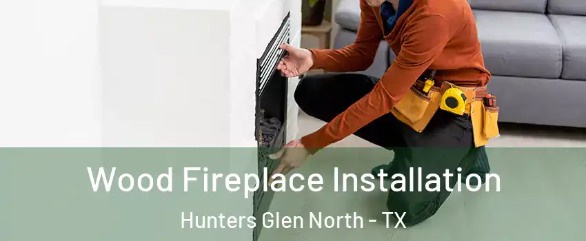 Wood Fireplace Installation Hunters Glen North - TX