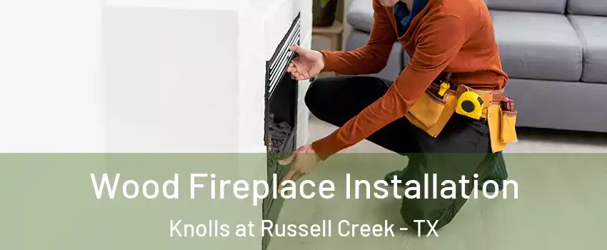 Wood Fireplace Installation Knolls at Russell Creek - TX