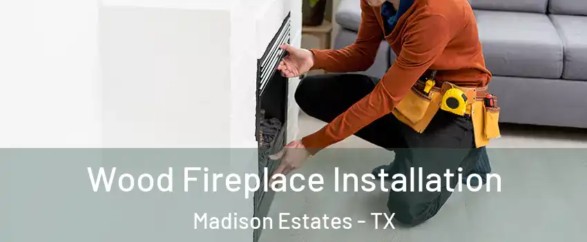 Wood Fireplace Installation Madison Estates - TX