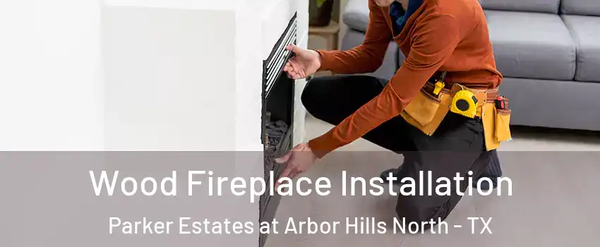 Wood Fireplace Installation Parker Estates at Arbor Hills North - TX