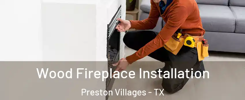 Wood Fireplace Installation Preston Villages - TX