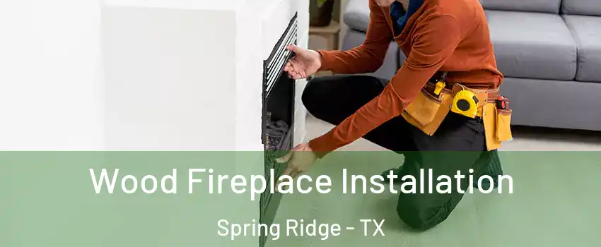 Wood Fireplace Installation Spring Ridge - TX