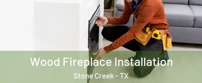 Wood Fireplace Installation Stone Creek - TX