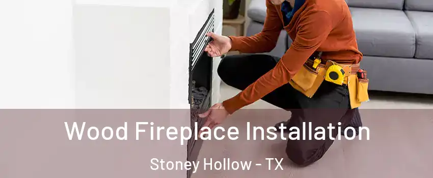 Wood Fireplace Installation Stoney Hollow - TX