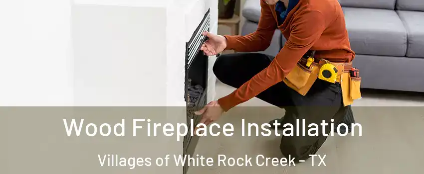 Wood Fireplace Installation Villages of White Rock Creek - TX