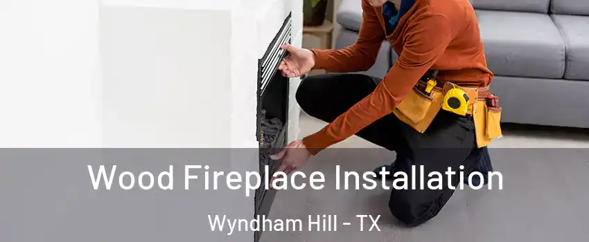 Wood Fireplace Installation Wyndham Hill - TX