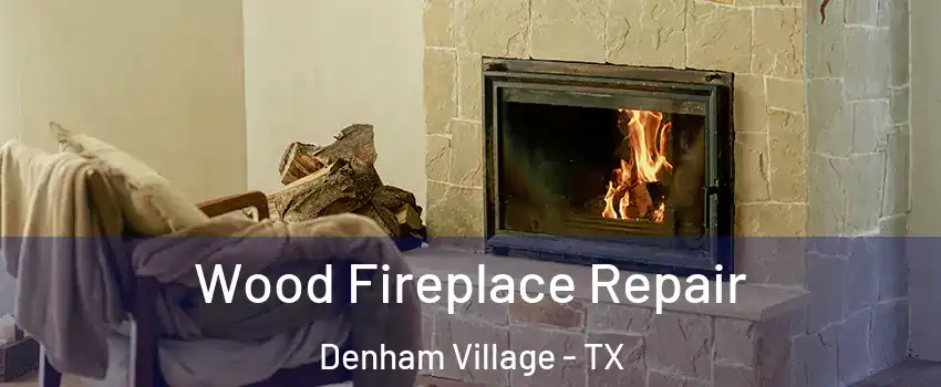 Wood Fireplace Repair Denham Village - TX