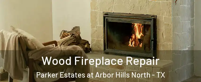 Wood Fireplace Repair Parker Estates at Arbor Hills North - TX