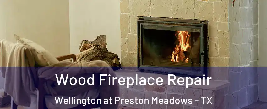 Wood Fireplace Repair Wellington at Preston Meadows - TX