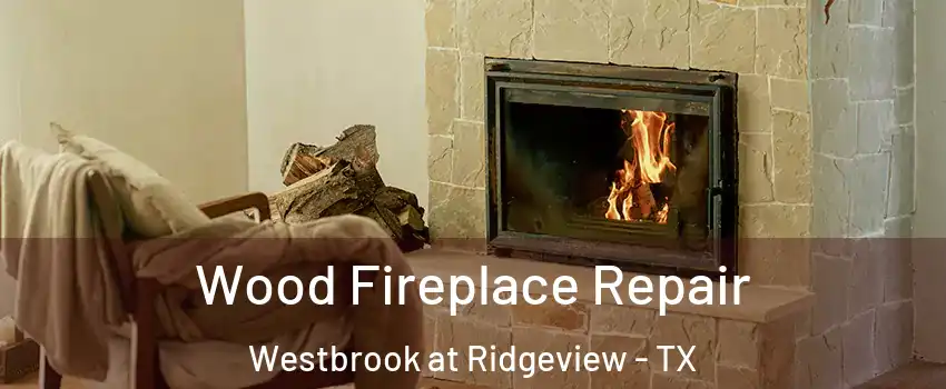 Wood Fireplace Repair Westbrook at Ridgeview - TX