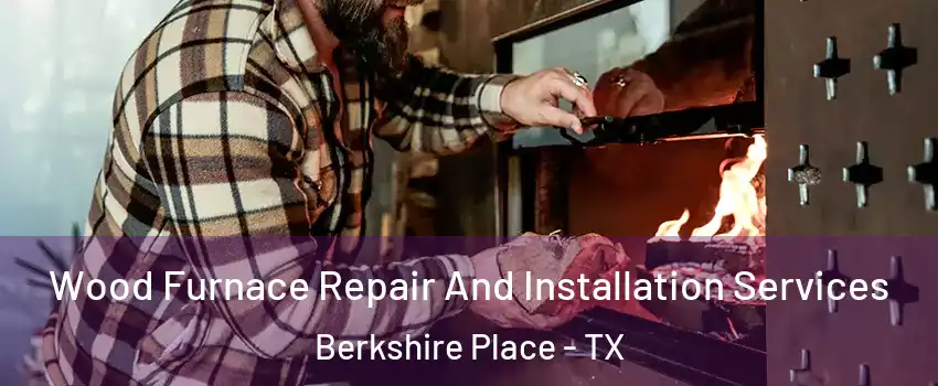 Wood Furnace Repair And Installation Services Berkshire Place - TX