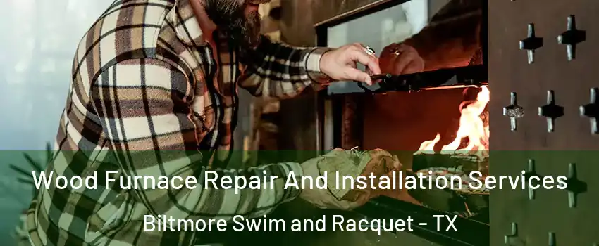 Wood Furnace Repair And Installation Services Biltmore Swim and Racquet - TX