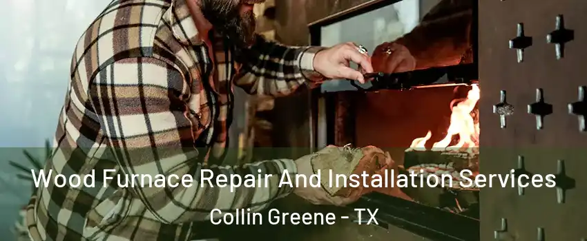 Wood Furnace Repair And Installation Services Collin Greene - TX