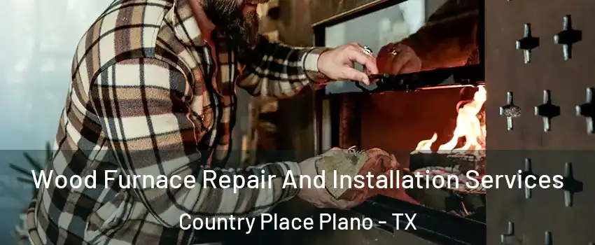 Wood Furnace Repair And Installation Services Country Place Plano - TX