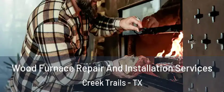 Wood Furnace Repair And Installation Services Creek Trails - TX