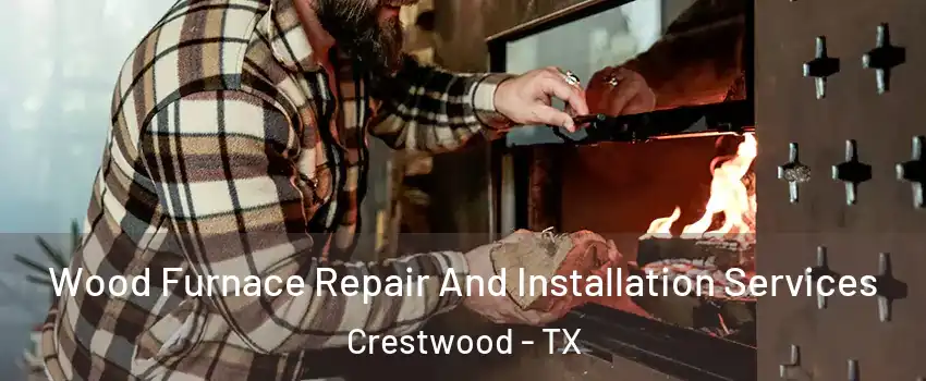 Wood Furnace Repair And Installation Services Crestwood - TX