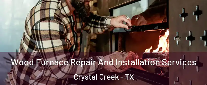 Wood Furnace Repair And Installation Services Crystal Creek - TX