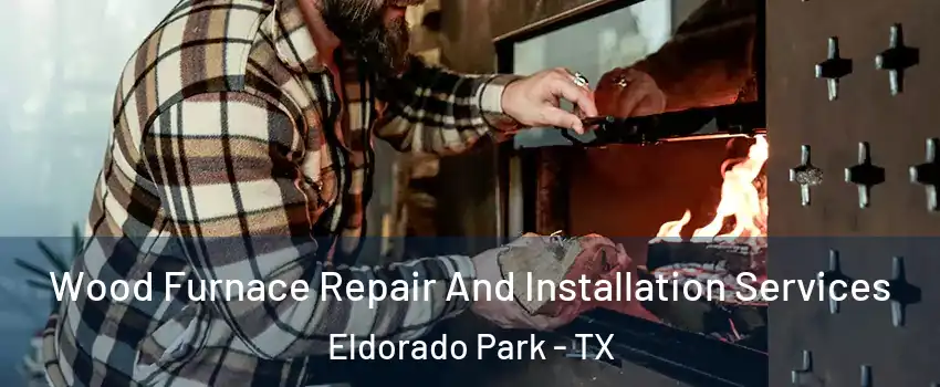 Wood Furnace Repair And Installation Services Eldorado Park - TX