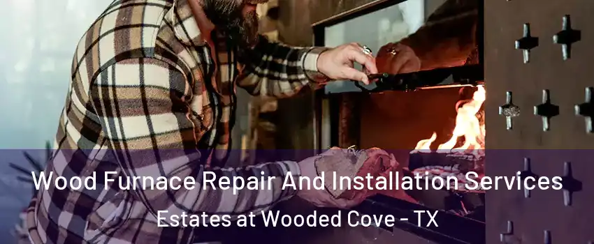 Wood Furnace Repair And Installation Services Estates at Wooded Cove - TX