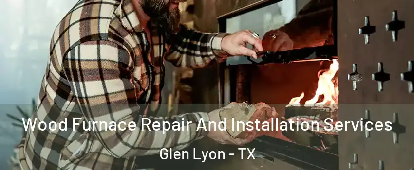 Wood Furnace Repair And Installation Services Glen Lyon - TX