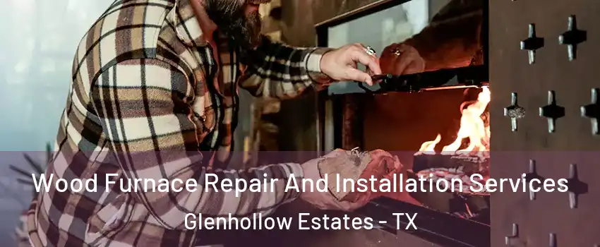 Wood Furnace Repair And Installation Services Glenhollow Estates - TX