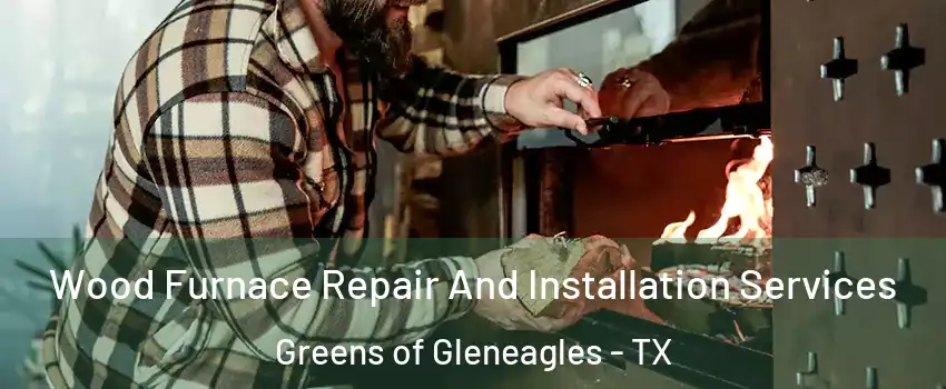 Wood Furnace Repair And Installation Services Greens of Gleneagles - TX