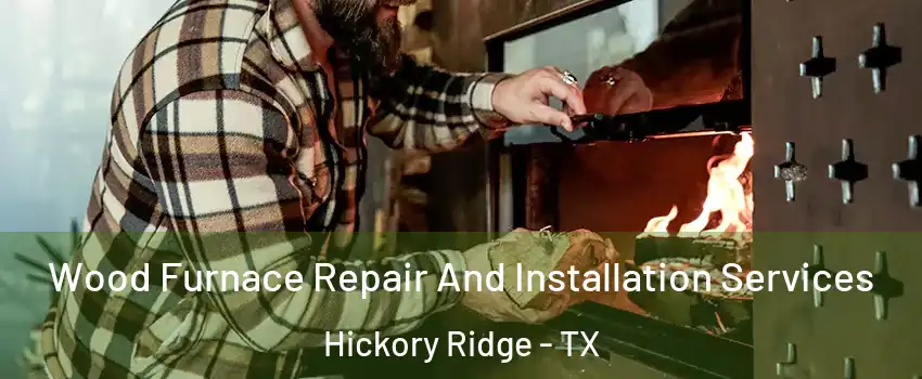 Wood Furnace Repair And Installation Services Hickory Ridge - TX