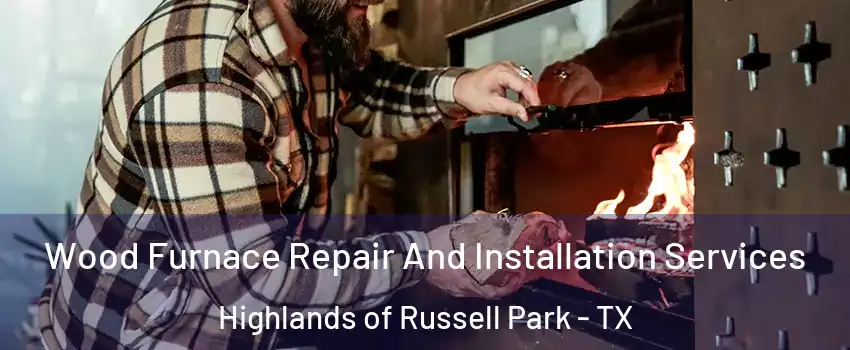 Wood Furnace Repair And Installation Services Highlands of Russell Park - TX