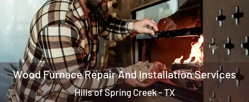 Wood Furnace Repair And Installation Services Hills of Spring Creek - TX