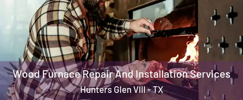 Wood Furnace Repair And Installation Services Hunters Glen VIII - TX