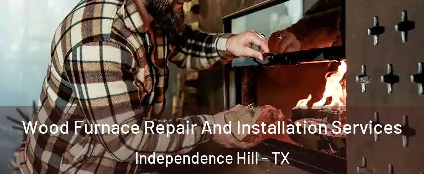 Wood Furnace Repair And Installation Services Independence Hill - TX